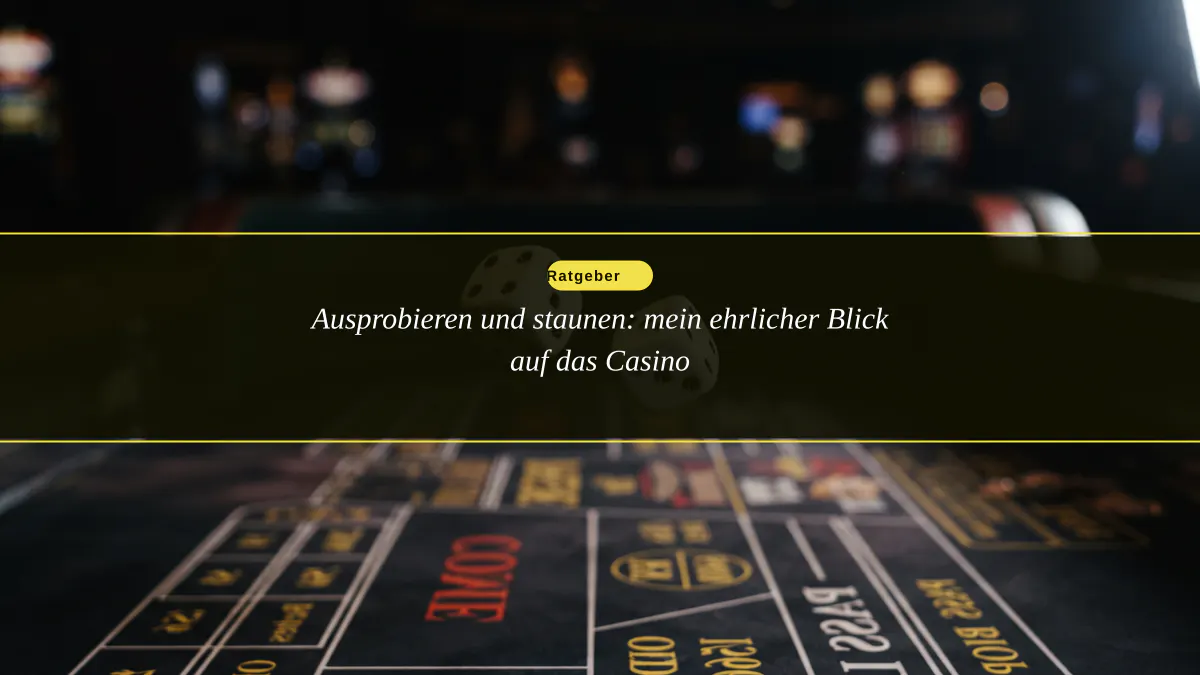 Ausprobieren und staunen: mein ehrlicher Blick auf das Casino