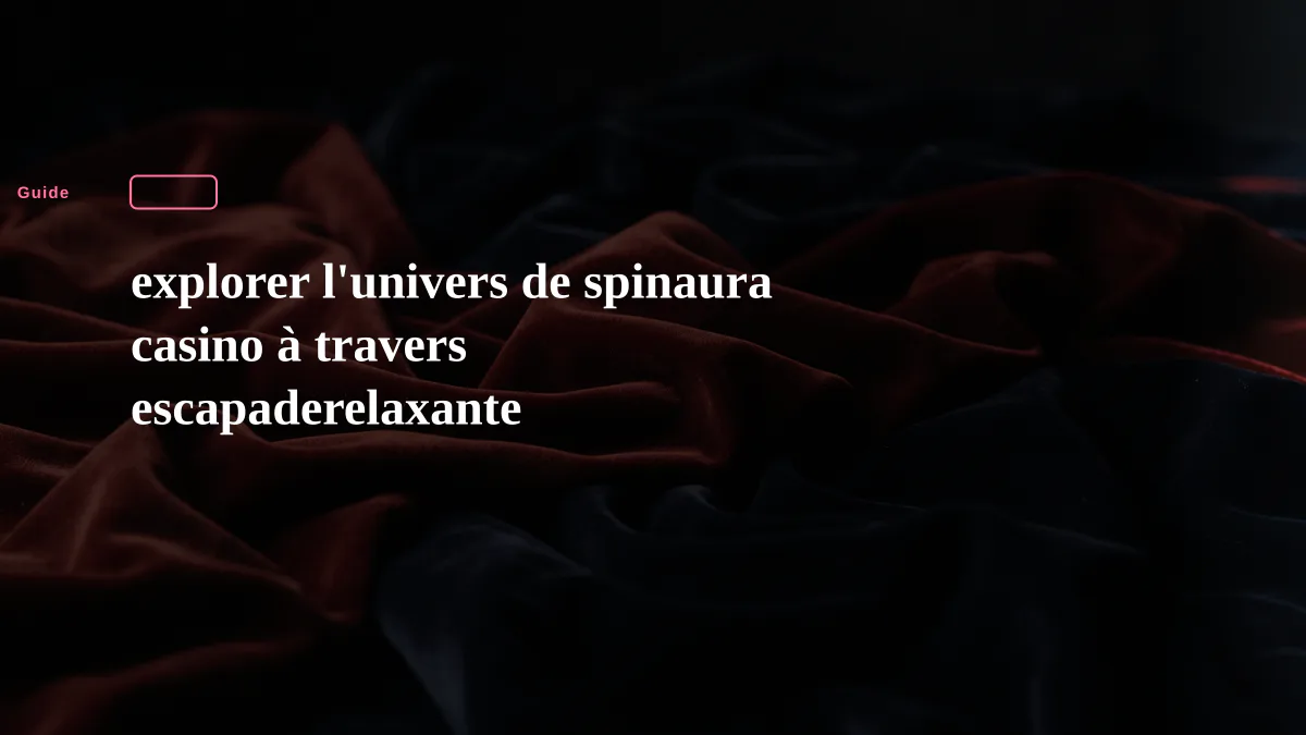 explorer l'univers de spinaura casino à travers escapaderelaxante