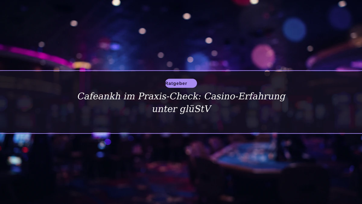 Cafeankh im Praxis-Check: Casino-Erfahrung unter glüStV
