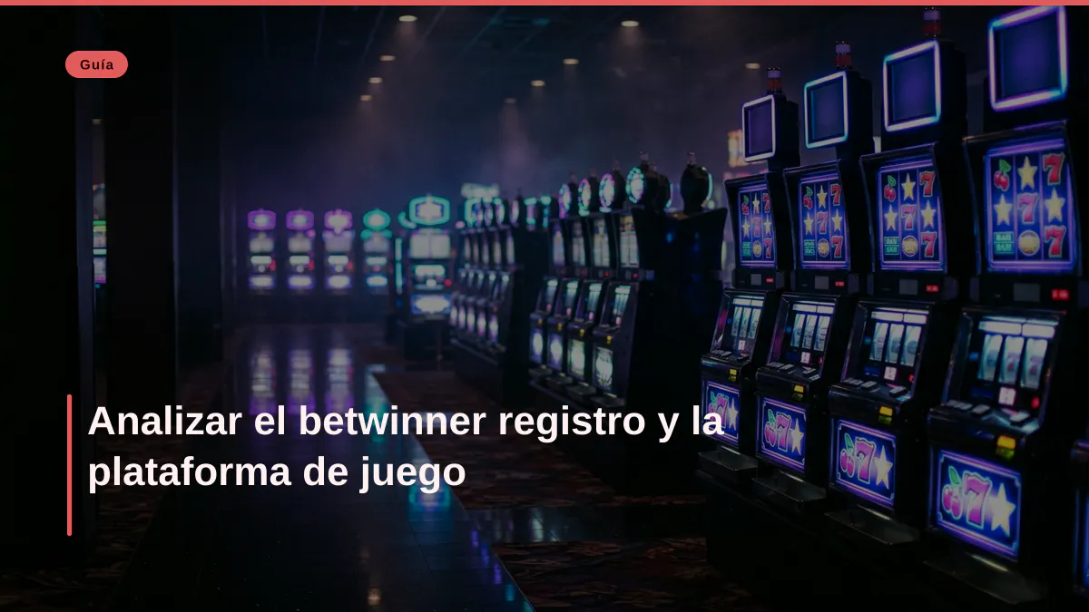Analizar el betwinner registro y la plataforma de juego