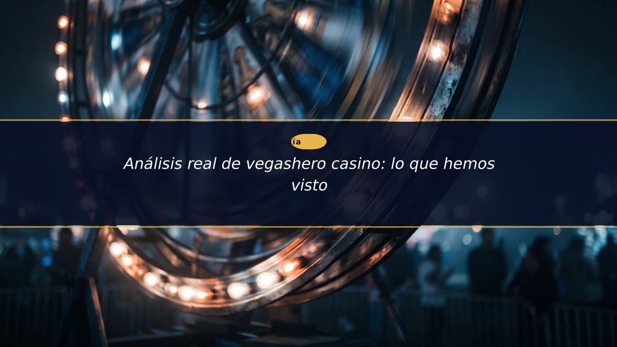 Análisis real de vegashero casino: lo que hemos visto