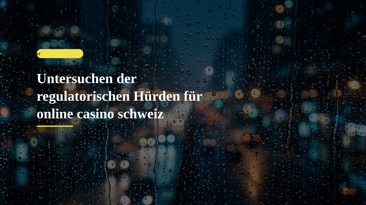 Untersuchen der regulatorischen Hürden für online casino schweiz