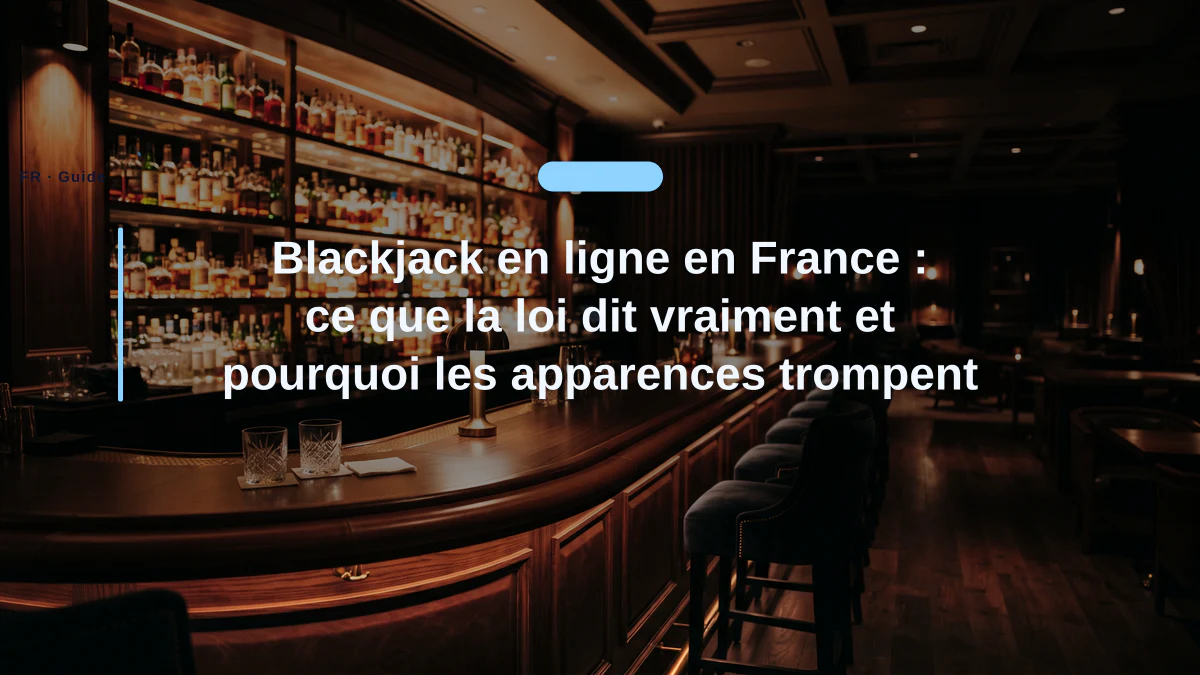 Blackjack en ligne en France : ce que la loi dit vraiment et pourquoi les apparences trompent