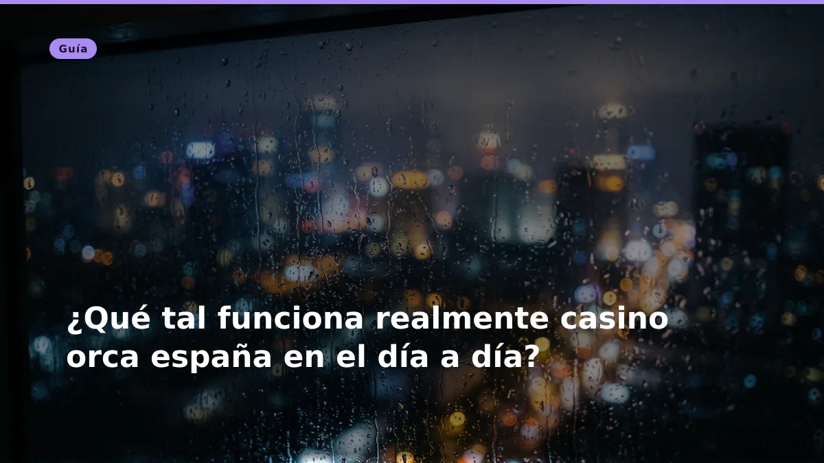 ¿Qué tal funciona realmente casino orca españa en el día a día?