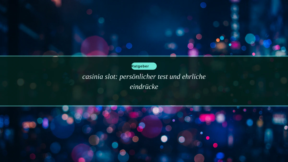 casinia slot: persönlicher test und ehrliche eindrücke