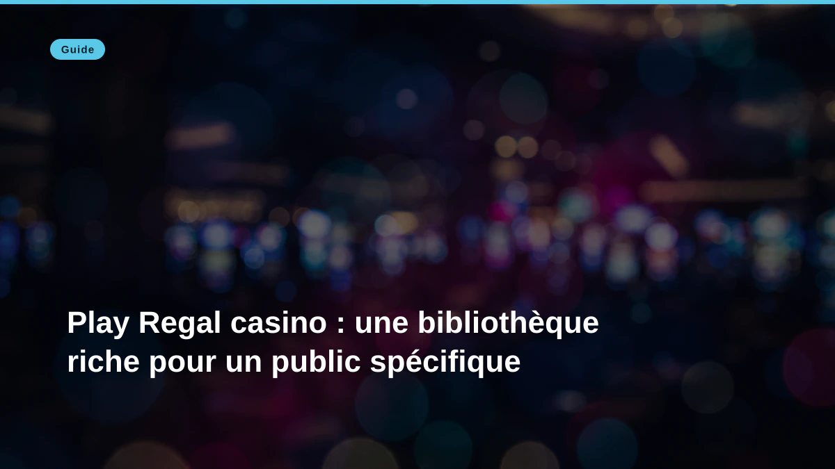 Play Regal casino : une bibliothèque riche pour un public spécifique