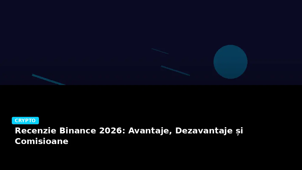 Recenzie Binance 2026: Avantaje, Dezavantaje și Comisioane