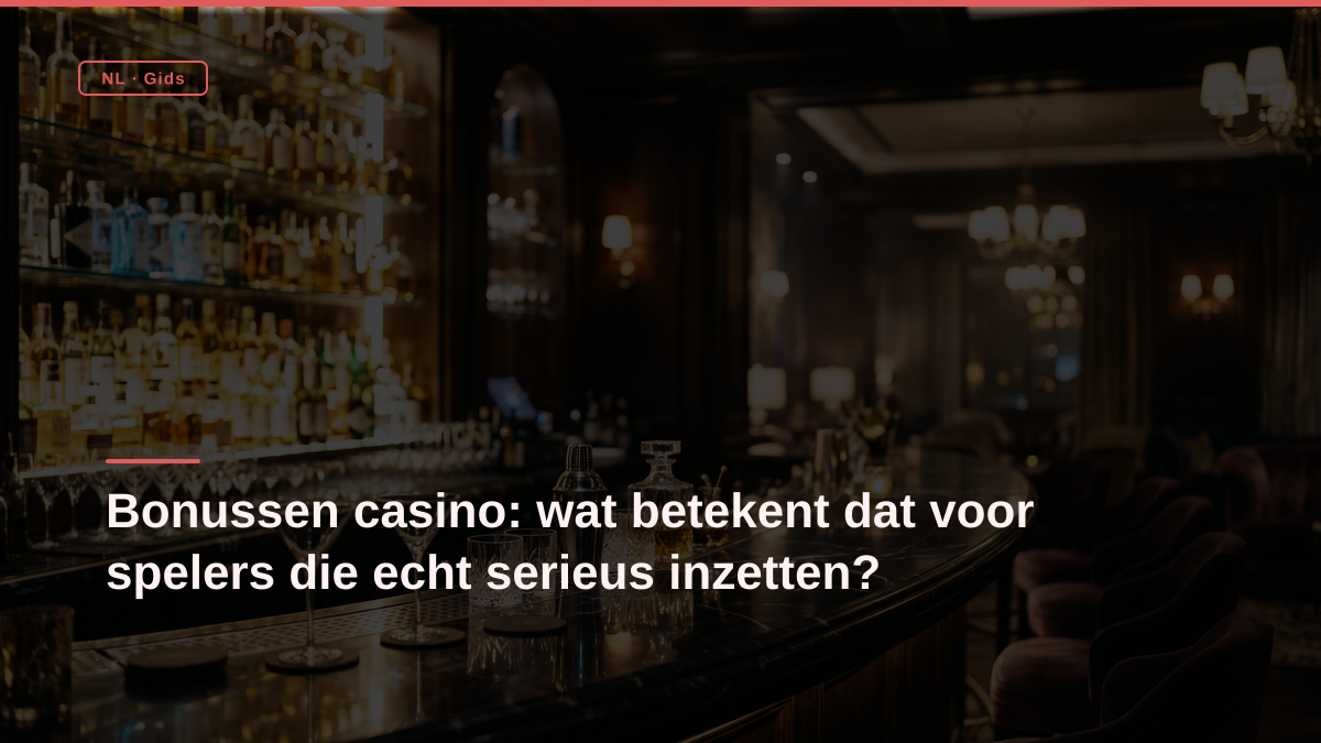 Bonussen casino: wat betekent dat voor spelers die echt serieus inzetten?