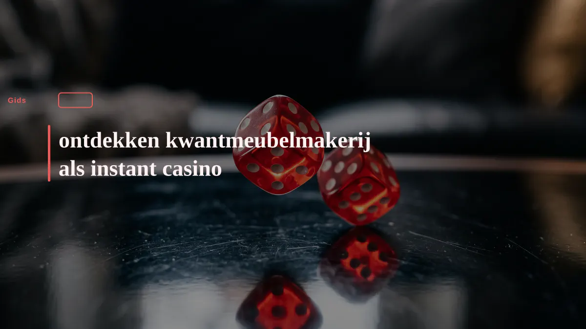 ontdekken kwantmeubelmakerij als instant casino