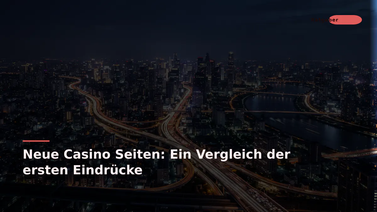 Neue Casino Seiten: Ein Vergleich der ersten Eindrücke