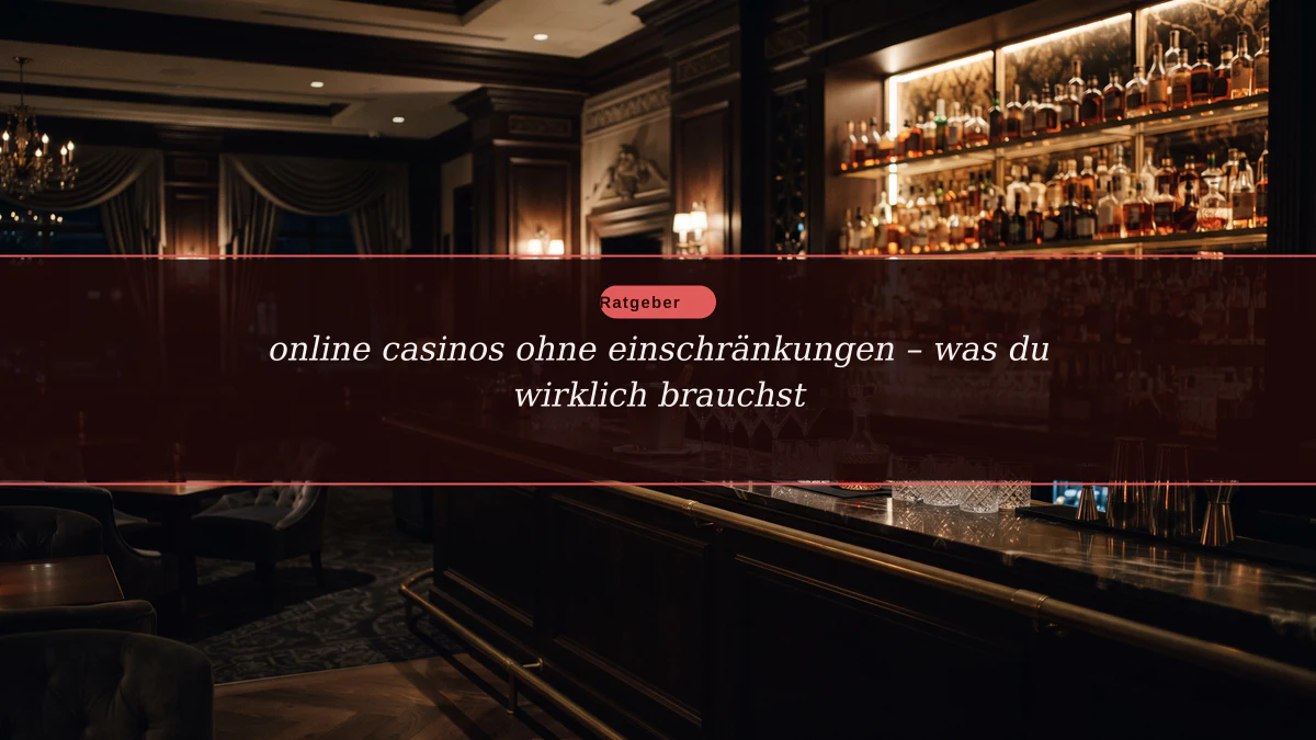 online casinos ohne einschränkungen – was du wirklich brauchst