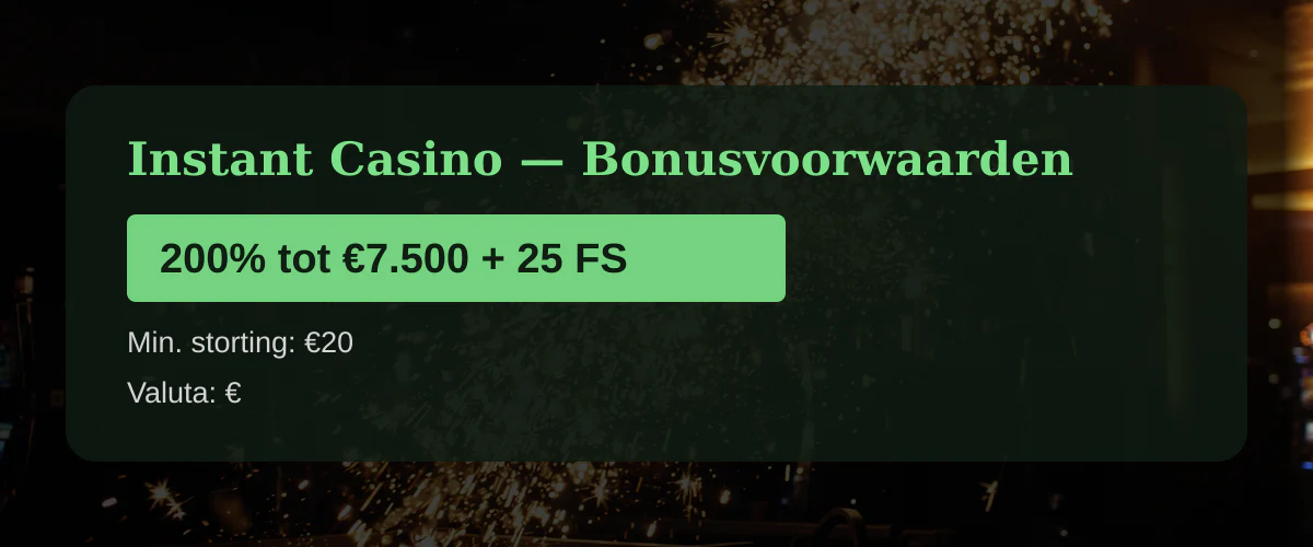 Instant Casino — Bonusvoorwaarden: 200% tot €7.500 + 25 FS