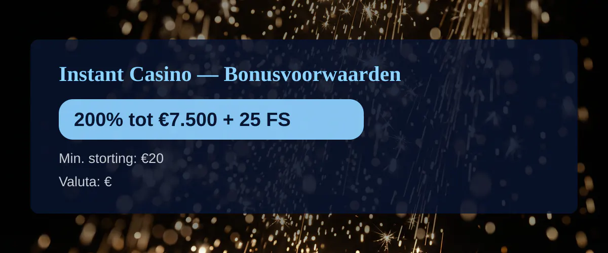 Instant Casino — Bonusvoorwaarden: 200% tot €7.500 + 25 FS
