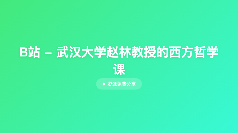 B站 - 武汉大学赵林教授的西方哲学课