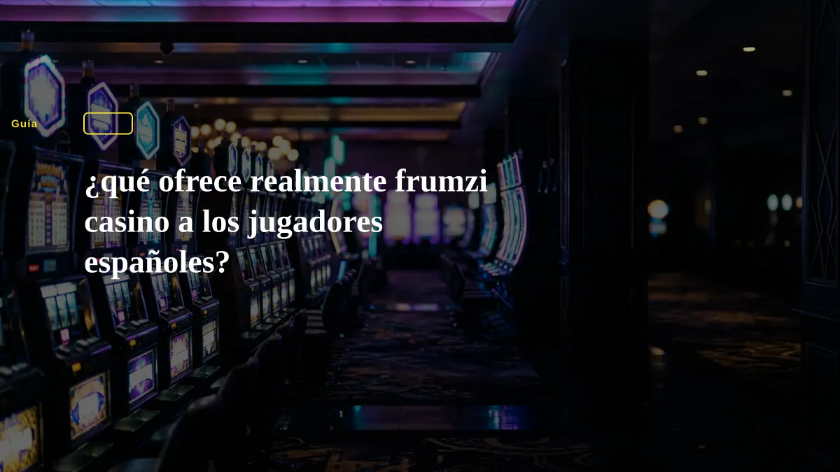 ¿qué ofrece realmente frumzi casino a los jugadores españoles?