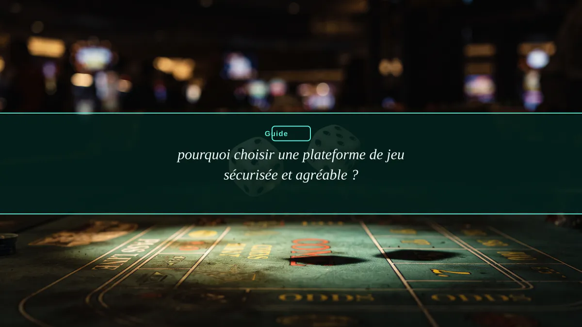 pourquoi choisir une plateforme de jeu sécurisée et agréable ?
