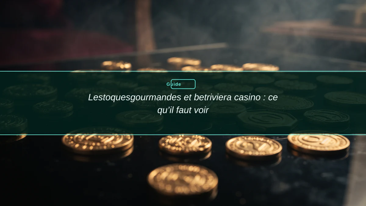 Lestoquesgourmandes et betriviera casino : ce qu’il faut voir