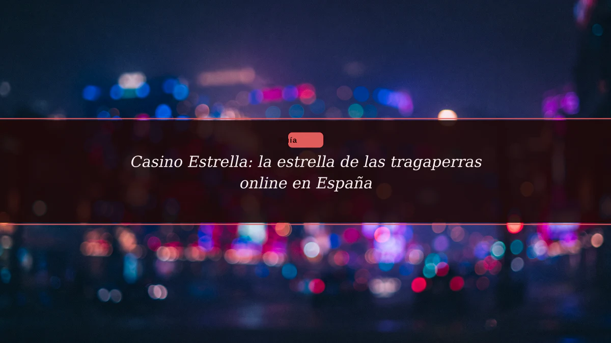 Casino Estrella: la estrella de las tragaperras online en España