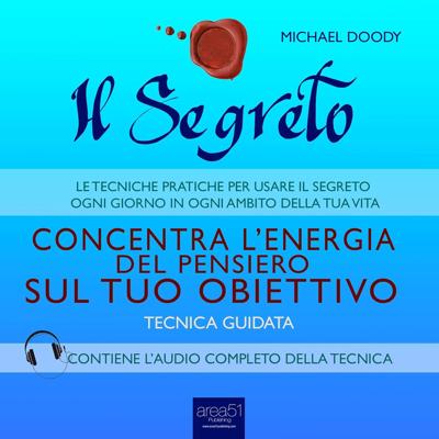 Michael Doody - Il Segreto. Concentra l’energia del pensiero sul tuo obiettivo꞉ Tecnica guidata (2015) (mp3 - 128 kbps)