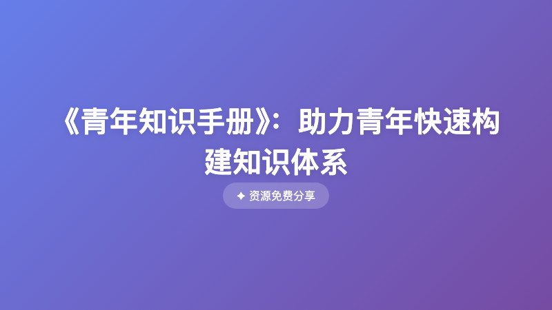 《青年知识手册》：助力青年快速构建知识体系