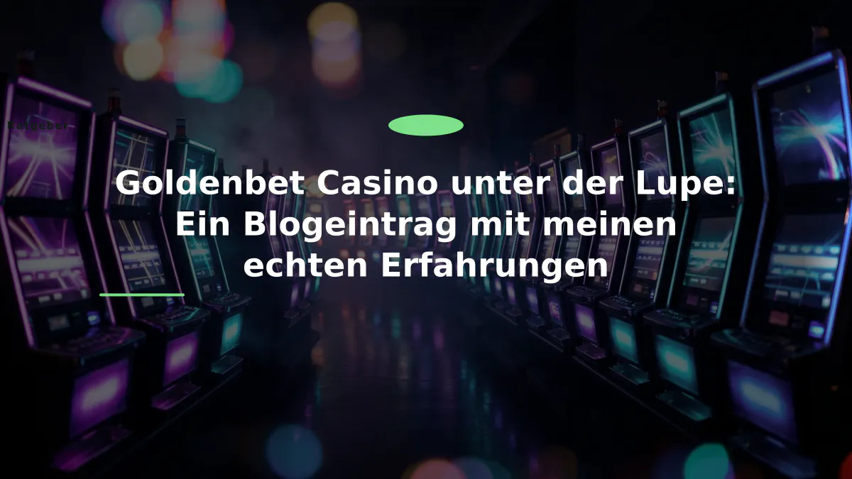 Goldenbet Casino unter der Lupe: Ein Blogeintrag mit meinen echten Erfahrungen