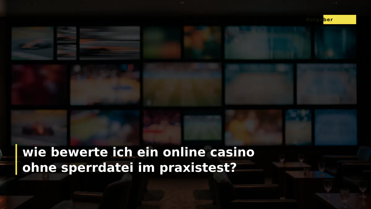 wie bewerte ich ein online casino ohne sperrdatei im praxistest?