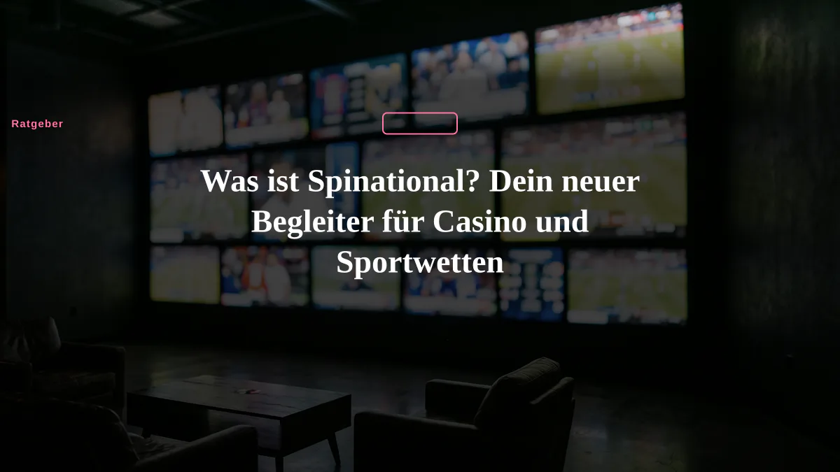Was ist Spinational? Dein neuer Begleiter für Casino und Sportwetten