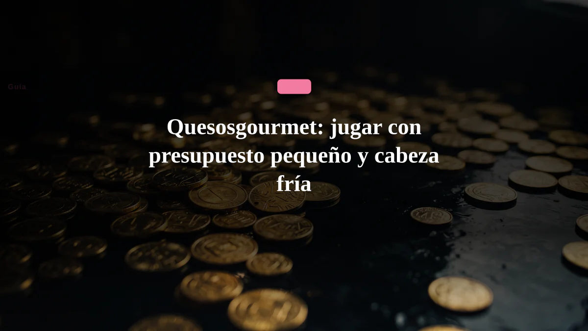 Quesosgourmet: jugar con presupuesto pequeño y cabeza fría