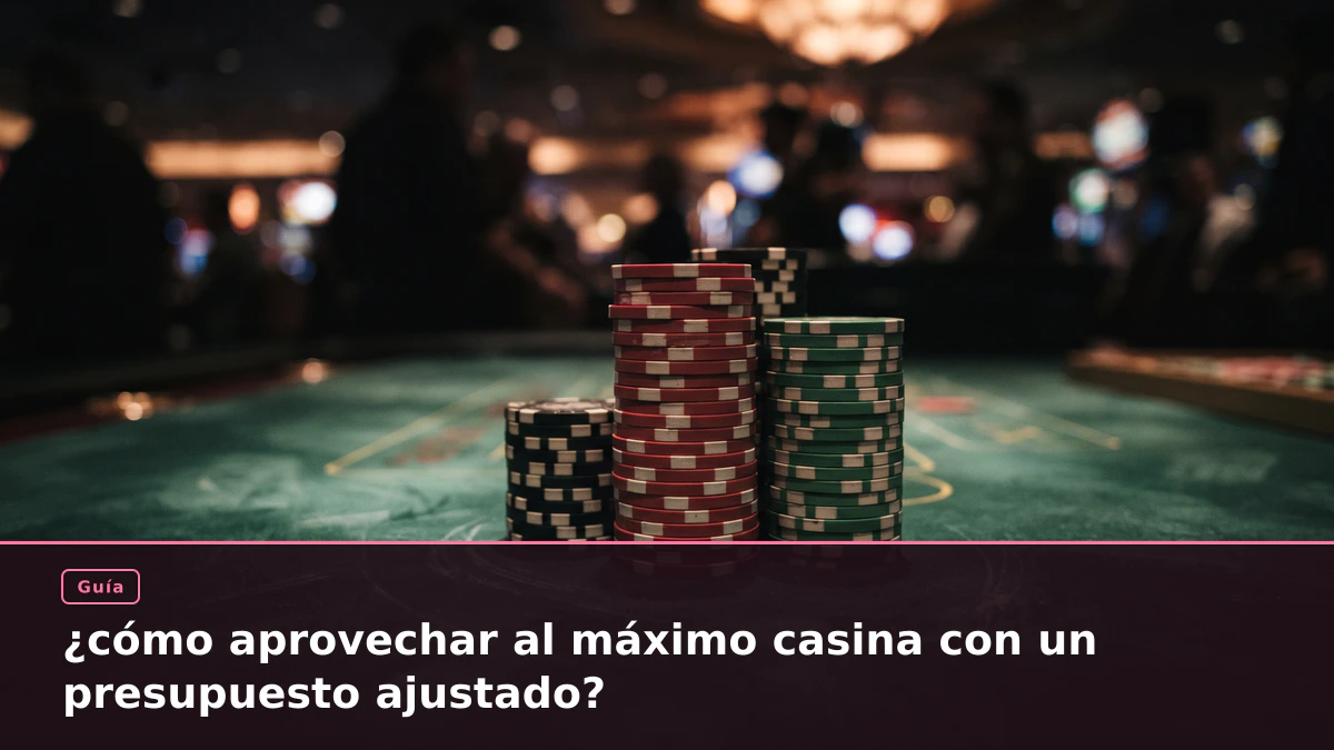 ¿cómo aprovechar al máximo casina con un presupuesto ajustado?