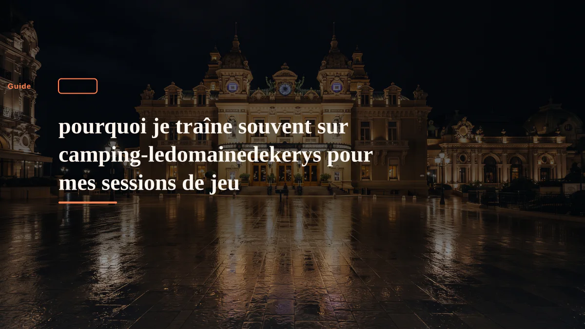 pourquoi je traîne souvent sur camping-ledomainedekerys pour mes sessions de jeu