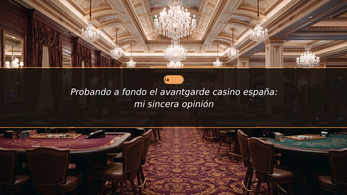 Probando a fondo el avantgarde casino españa: mi sincera opinión