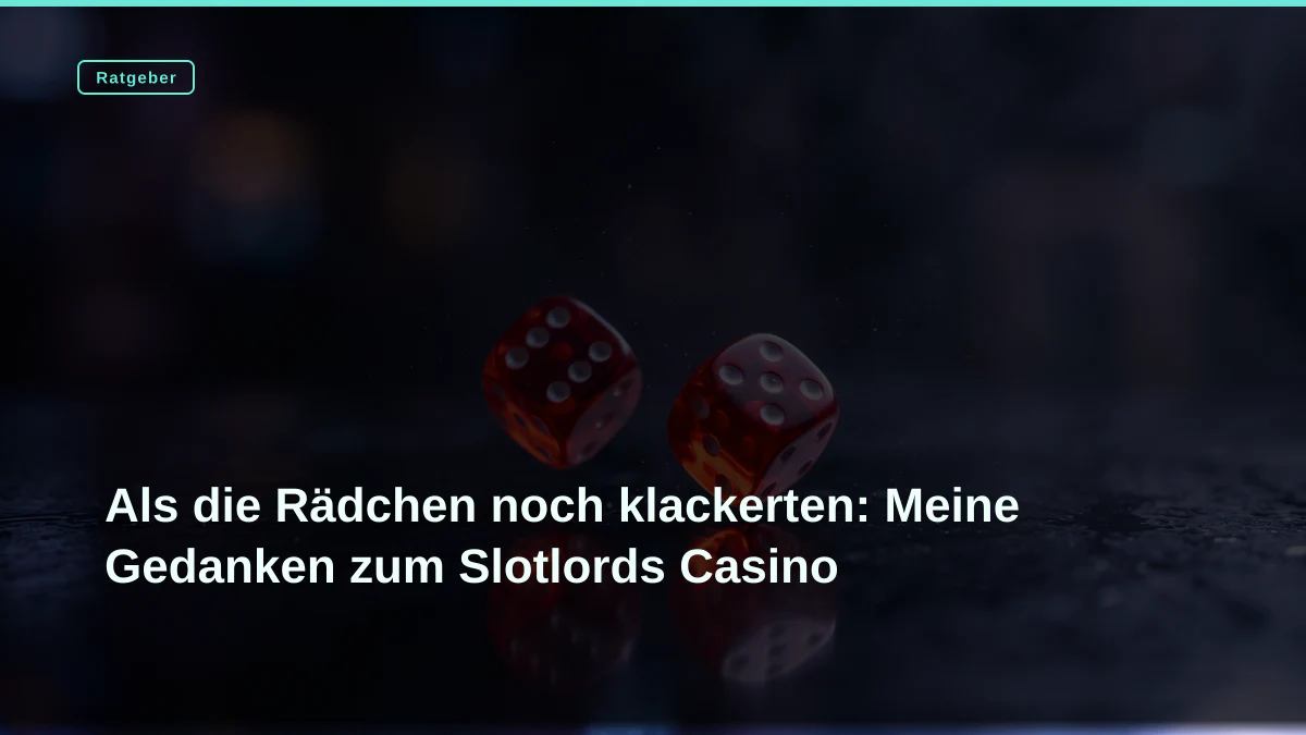 Als die Rädchen noch klackerten: Meine Gedanken zum Slotlords Casino