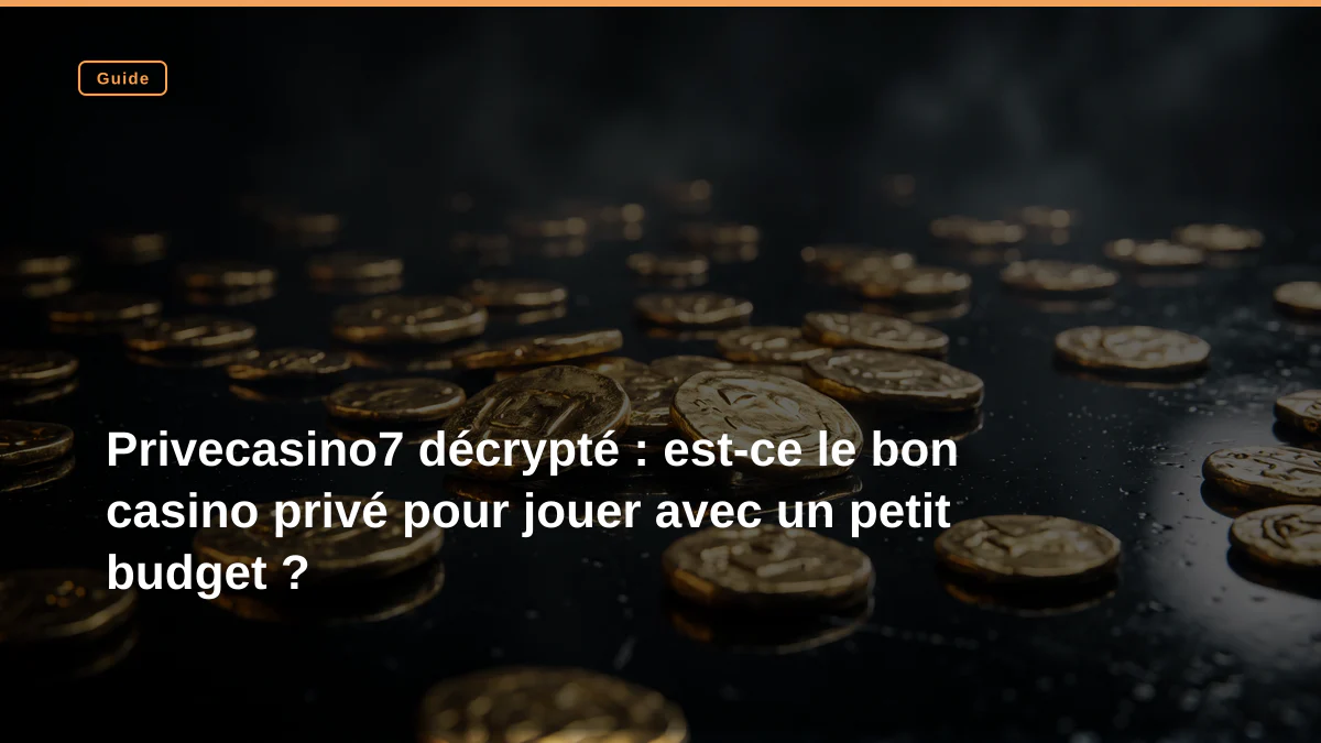 Privecasino7 décrypté : est-ce le bon casino privé pour jouer avec un petit budget ?