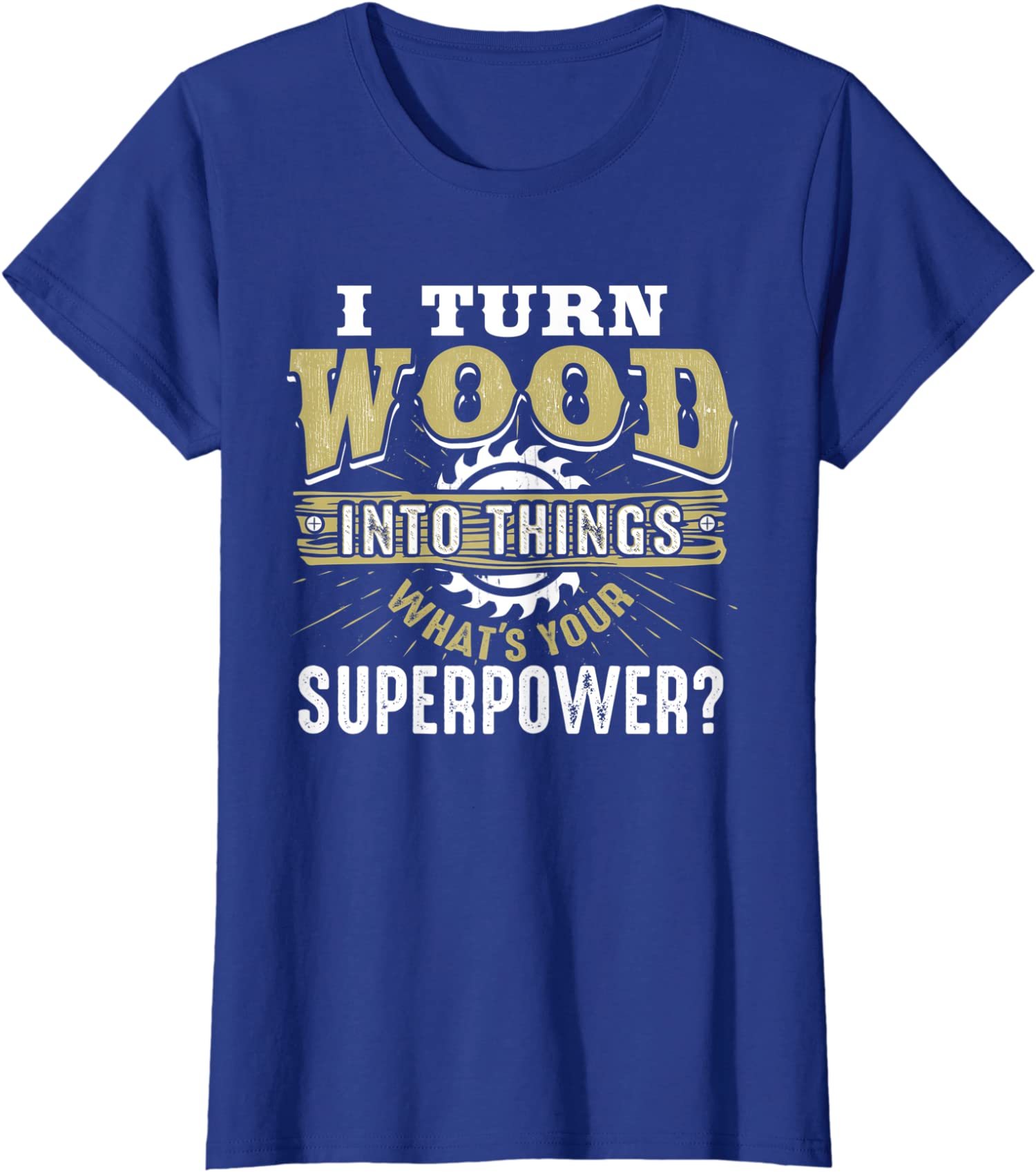 I Turn Wood Into Things Superpower Woodworking Gift Ladies' Crewneck T-Shirt