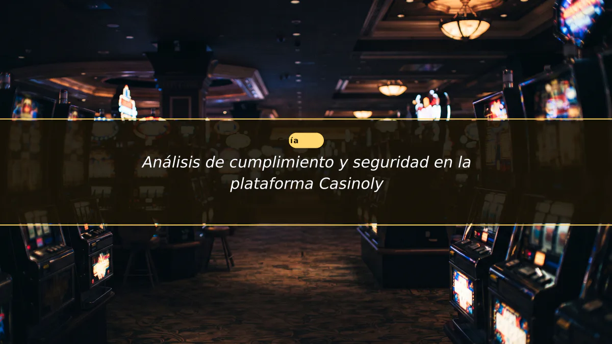 Análisis de cumplimiento y seguridad en la plataforma Casinoly