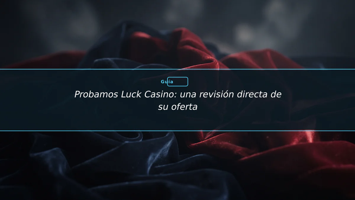 Probamos Luck Casino: una revisión directa de su oferta