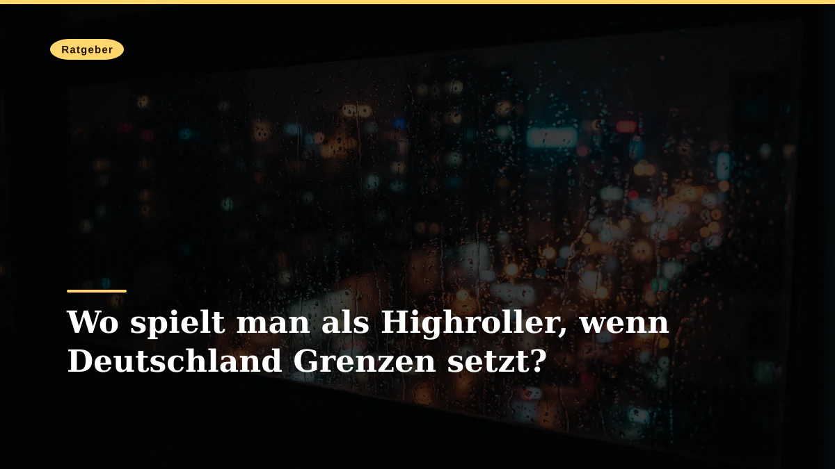 Wo spielt man als Highroller, wenn Deutschland Grenzen setzt?