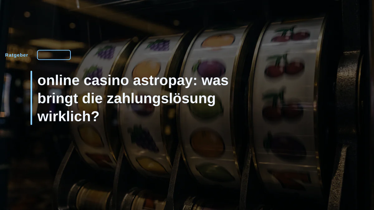 online casino astropay: was bringt die zahlungslösung wirklich?