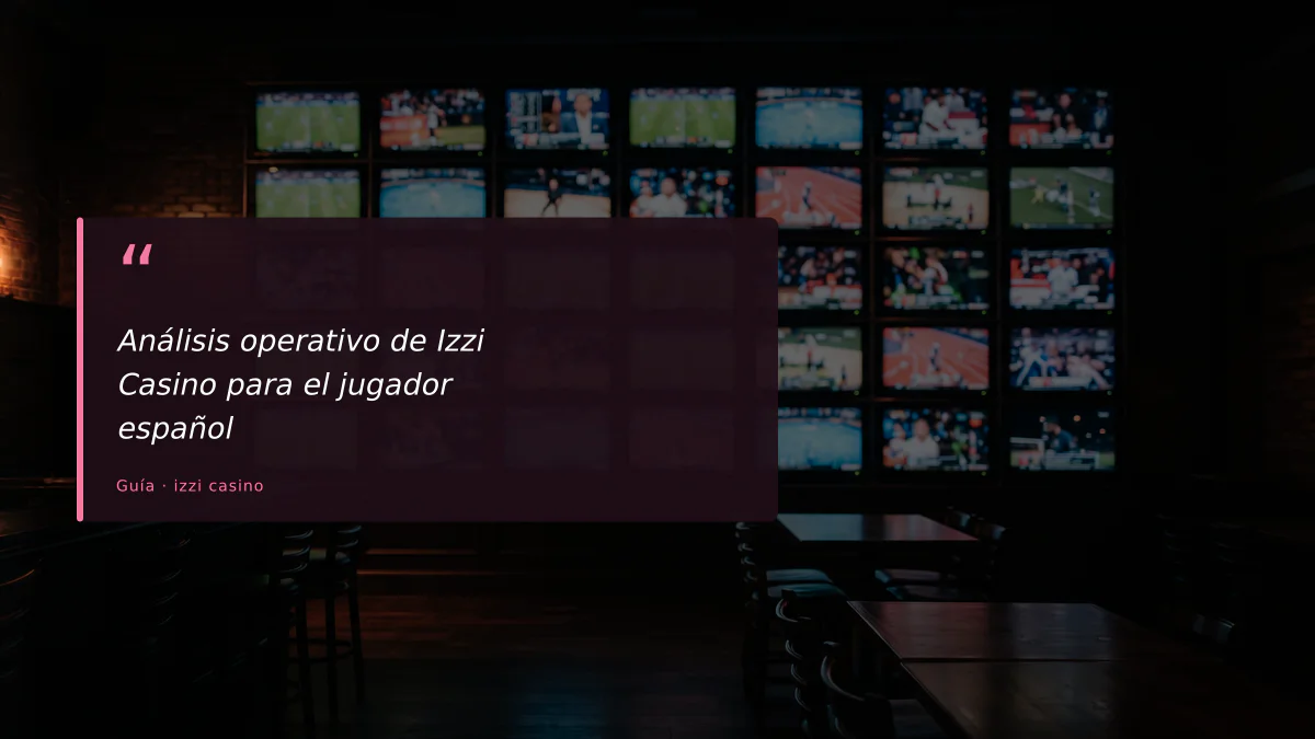 Análisis operativo de Izzi Casino para el jugador español