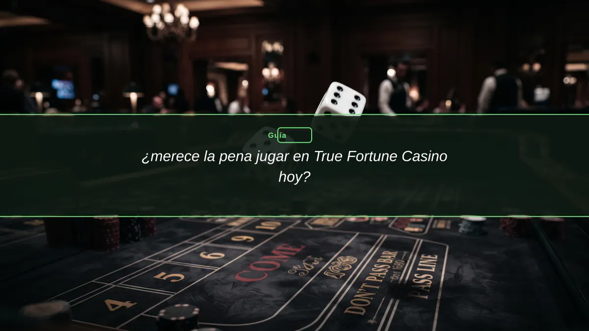 ¿merece la pena jugar en True Fortune Casino hoy?