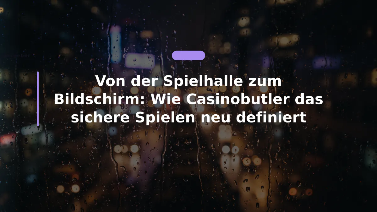 Von der Spielhalle zum Bildschirm: Wie Casinobutler das sichere Spielen neu definiert