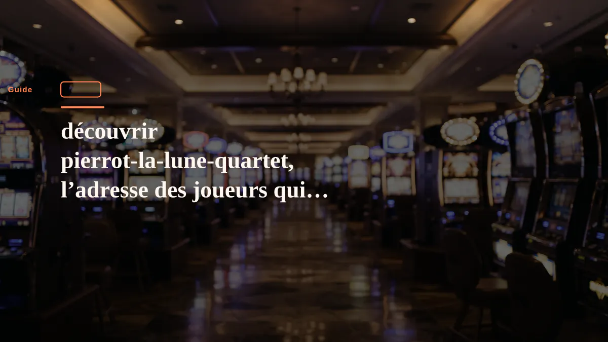 découvrir pierrot-la-lune-quartet, l’adresse des joueurs qui misent gros