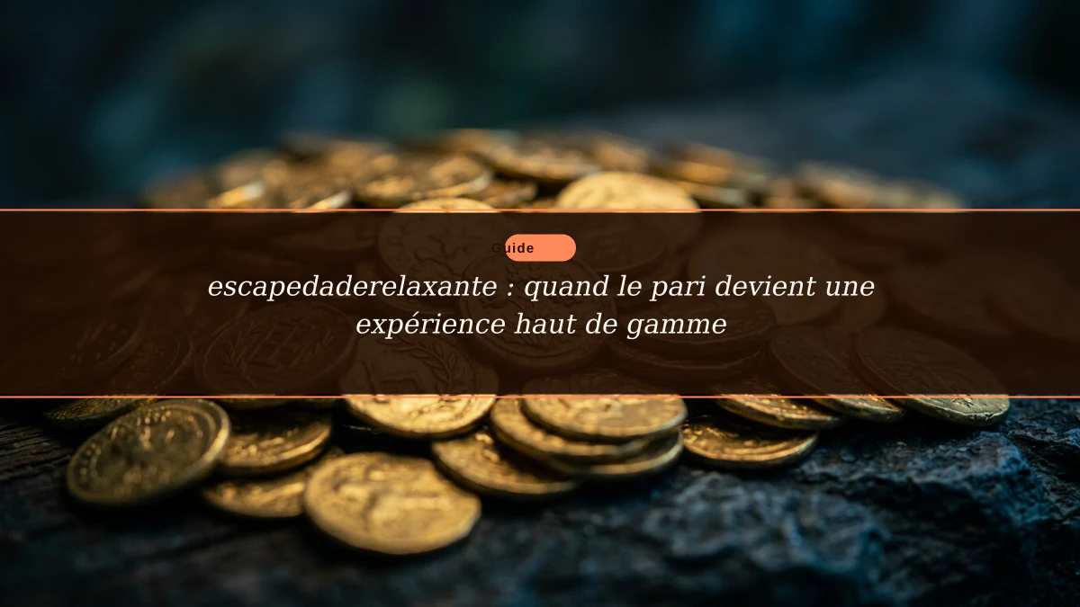 escapedaderelaxante : quand le pari devient une expérience haut de gamme