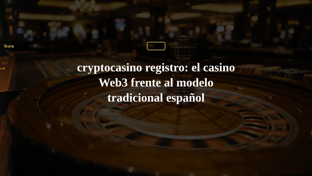 cryptocasino registro: el casino Web3 frente al modelo tradicional español
