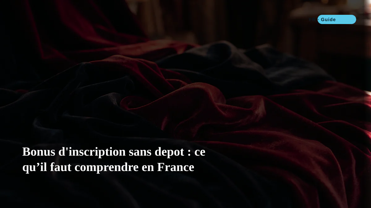 Bonus d'inscription sans depot : ce qu’il faut comprendre en France