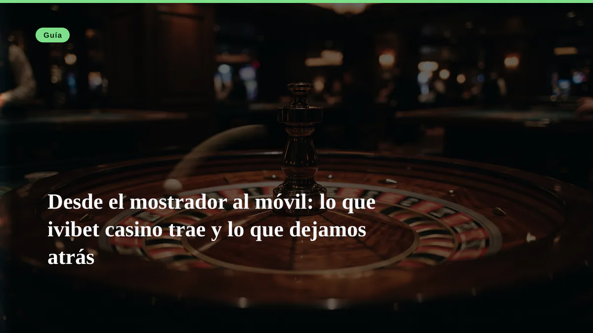 Desde el mostrador al móvil: lo que ivibet casino trae y lo que dejamos atrás