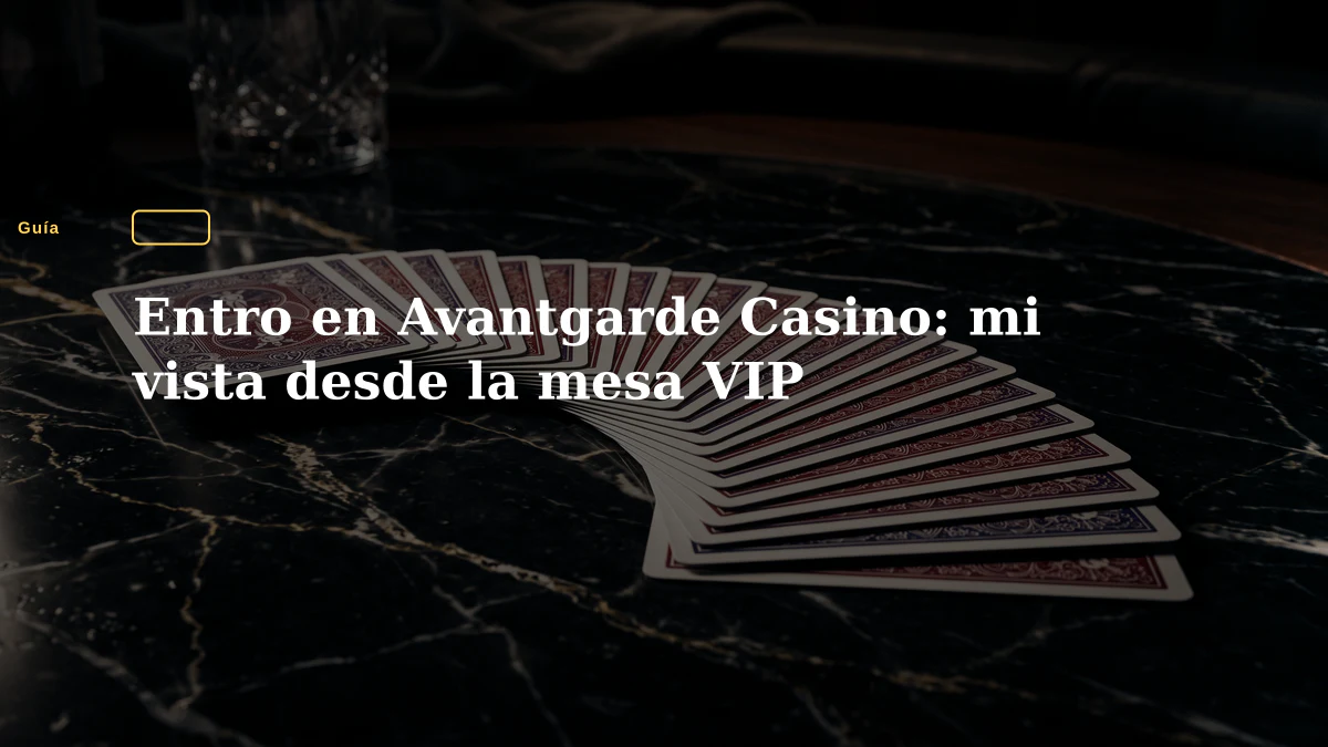 Entro en Avantgarde Casino: mi vista desde la mesa VIP