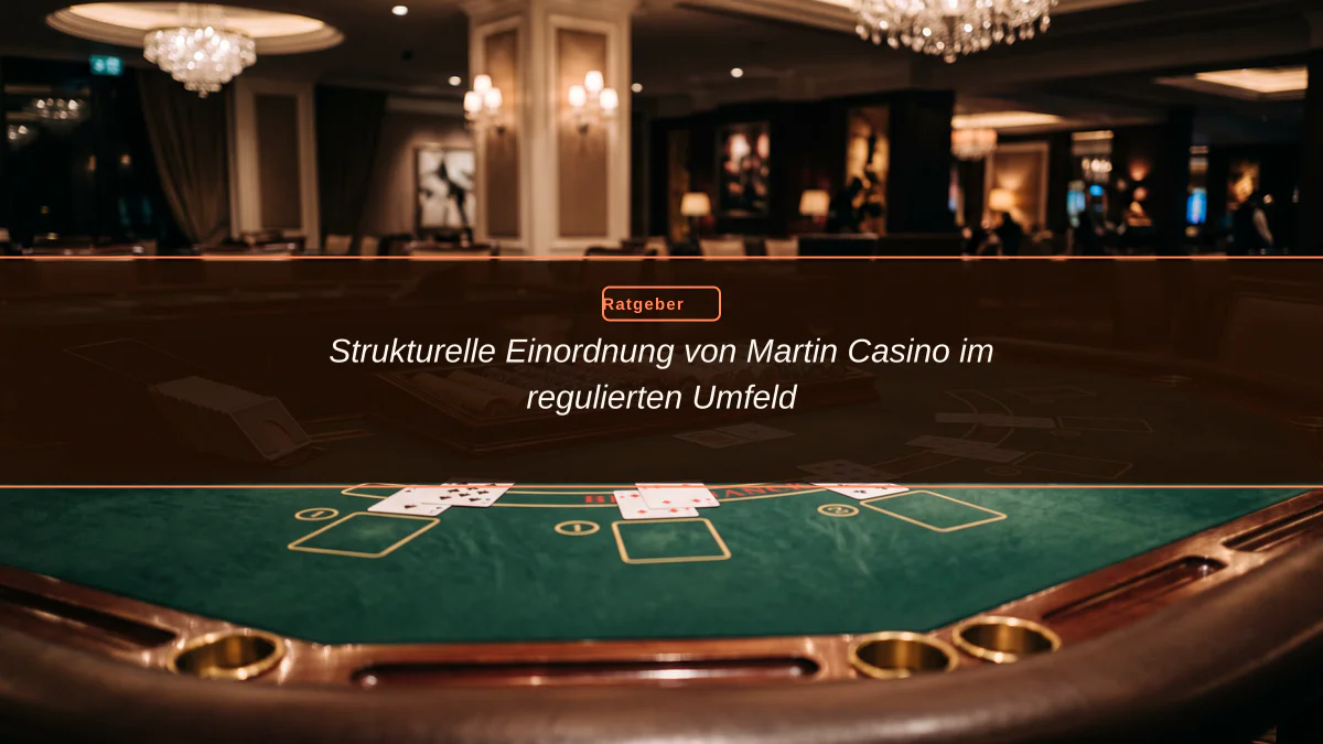 Strukturelle Einordnung von Martin Casino im regulierten Umfeld