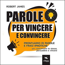 Robert James – Parole per vincere e convincere꞉ Prontuario di parole e frasi ipnotiche per comunicare te stesso, persuadere e vincere (2019) (mp3 – 128 kbps)
