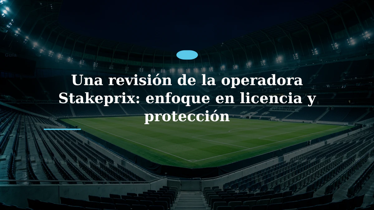 Una revisión de la operadora Stakeprix: enfoque en licencia y protección